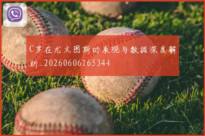 C罗在尤文图斯的表现与数据深度解析_20260606165344
