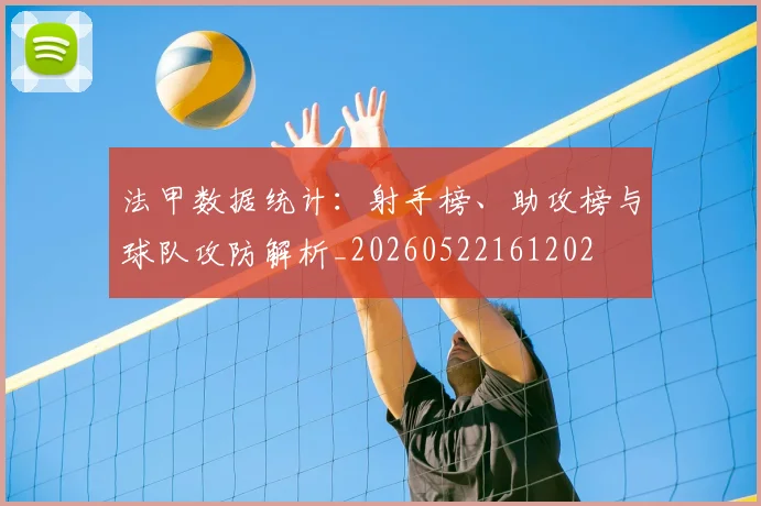法甲数据统计:射手榜、助攻榜与球队攻防解析_20260522161202